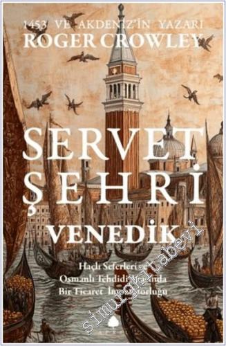Servet Şehri Venedik: Haçlı Seferleri ve Osmanlı Tehdidi Arasında Bir Ticaret İmparatorluğu -        2025