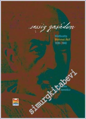 Sessiz Yaşadım: Matbuatta Mehmet Akif 1936 - 1940 -