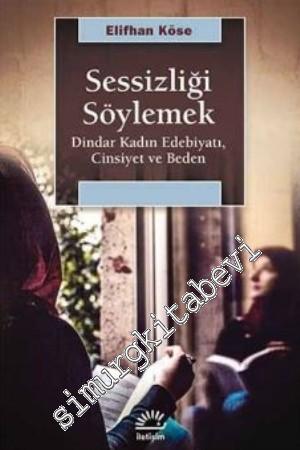 Sessizliği Söylemek : Dindar Kadın Edebiyatı Cinsiyet ve Beden -        2024