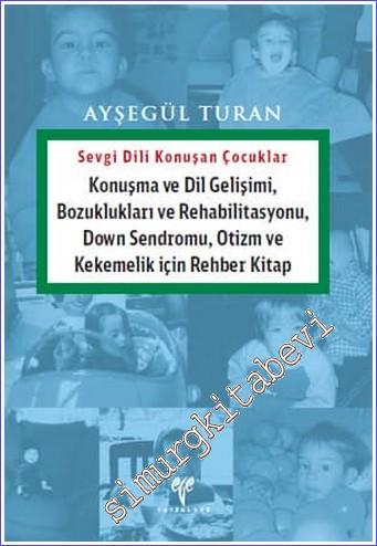 Sevgi Dili Konuşan Çocuklar : Konuşma Dil Gelişimi Bozuklukları ve Rehabilitasyonu Down Sendromu Otizm ve Kekemelik için Rehber Kitap -        2016