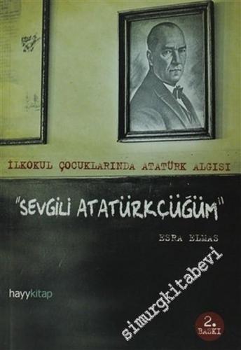Sevgili Atatürkçüğüm: İlkokul Çocuklarından Atatürk Algısı -