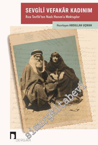 Sevgili Vefakar Kadınım : Rıza Tevfik'ten Nazlı Hanım'a Mektuplar -