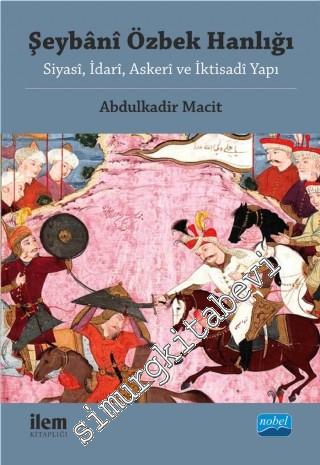 Şeybani Özbek Hanlığı: Siyasi, İdari, Askeri ve İktisadi Yapı -