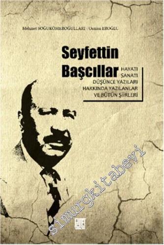 Seyfettin Başcıllar: Hayatı, Sanatı, Düşünce Yazıları ve Bütün Şiirleri -