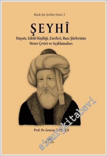 Şeyhi : Hayatı Edebî Kişiliği Eserleri Bazı Şiirlerinin Nesre Çeviri ve Açıklamaları -        2025