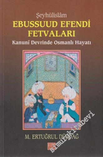Şeyhülislam Ebussuud Efendi'nin Fetvaları: Kanuni Devrinde Osmanlı Hayatı -