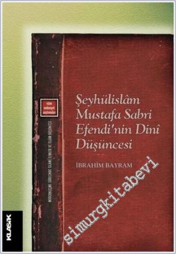 Şeyhülislam Mustafa Sabri Efendi'nin Dini Düşüncesi : Modernleşme Sürecinde İslami İlimler -        2019