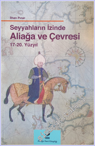 Seyyahların İzinde Aliağa ve Çevresi : 17-20. Yüzyıl -