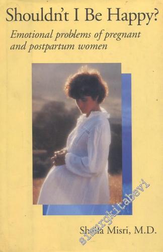 Shouldn'T I Be Happy?: Emotional Problems Of Pregnant And Postpartum Women -
