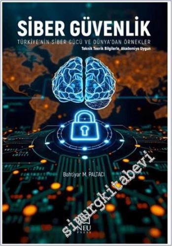 Siber Güvenlik : Türkiye'nin Siber Gücü ve Dünya'dan Örnekler - Teknik Teorik Bilgilerle Akademiye Uygun -        2024