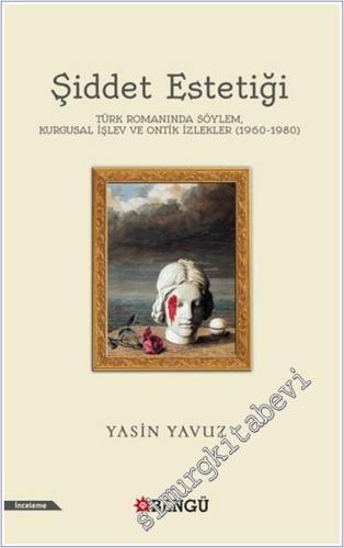 Şiddet Estetiği: Türk Romanında Söylem, Kurgusal İşlev Ve Ontik İzlekler (1960-1980) -        2025