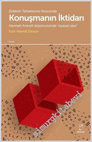 Şiddetin Tahakkümü Karşısında Konuşmanın İktidarı : Hannah Arendt Düşüncesinde Siyasal Olan -        2018