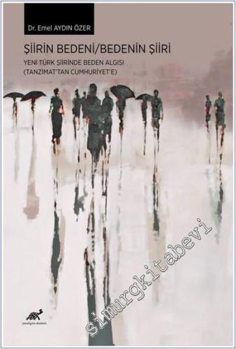 Şiirin Bedeni - Bedenin Şiiri : Yeni Türk Şiirinde Beden Algısı - Tanzimattan Cumhuriyete -        2024
