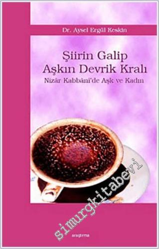 Şiirin Galip Aşkın Devrik Kralı: Nizar Kabbani'de Aşk ve Kadın -