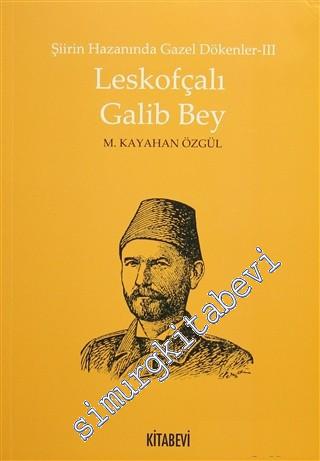 Şiirin Hazanında Gazel Dökenler 3: Leskofçalı Galib Bey -        2015