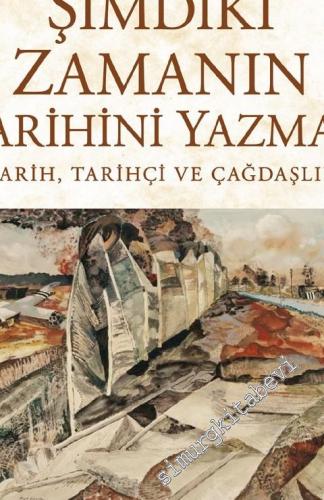 Şimdiki Zamanın Tarihini Yazmak : Tarih Tarihçi ve Çağdaşlık -