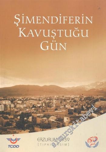 Şimendifer'in Kavuştuğu Gün - Erzurum 1939 ( TIPKI BASIM )