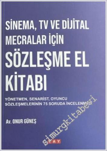 Sinema TV ve Dijital Mecralar İçin Sözleşme El Kitabı : Yönetmen Senarist Oyuncu Sözleşmelerinin 75 Soruda İncelenmesi -        2025