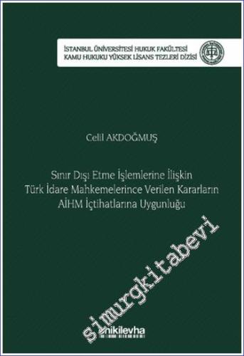 Sınır Dışı Etme İşlemlerine İlişkin Türk İdare Mahkemelerince Verilen Kararların AİHM İçtihatlarına Uygunluğu -        2024