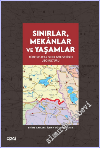 Sınırlar, Mekânlar ve Yaşamlar : Türkiye-Irak Sınır Bölgesinin Jeokült