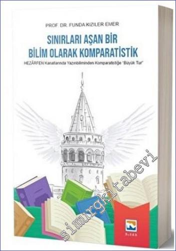 Sınırları Aşan Bir Bilim Olarak Komparatistik HEZARFEN Kanatlarında Yazınbiliminden Komparatistiğe “Büyük Tur” -        2023