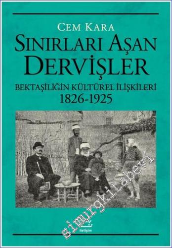 Sınırları Aşan Dervişler Bektaşiliğin Kültürel İlişkileri 1826 - 1925 