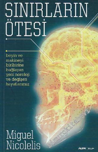 Sınırların Ötesi: Beyin ve Makineyi Birbirine Bağlayan Yeni Nöroloji ve Değişen Hayatlarımız -