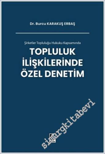 Şirketler Topluluğu Hukuku Kapsamında Topluluk İlişkilerinde Özel Denetim -        2025