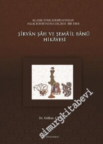 Şirvan Şah ve Şema'il Banu Hikayesi: Klasik Türk Edebiyatından Halk Edebiyatına Geçişte Bir Eser -        2013