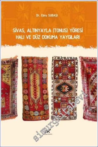 Sivas Altınyayla (Tonus) Yöresi Halı ve Düz Dokuma Yaygıları -        2023