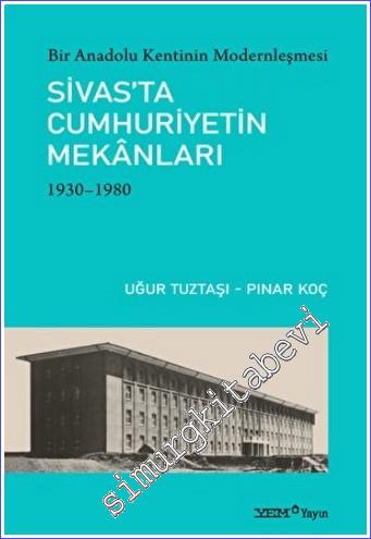 Sivas'ta Cumhuriyetin Mekanları - Bir Anadolu Kentinin Modernleşmesi  (1930-1980) -        2022