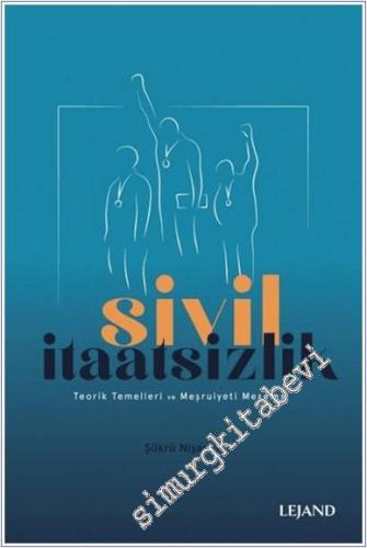 Sivil İtaatsizlik : Teorik Temelleri ve Meşruiyeti Meselesi -        2020