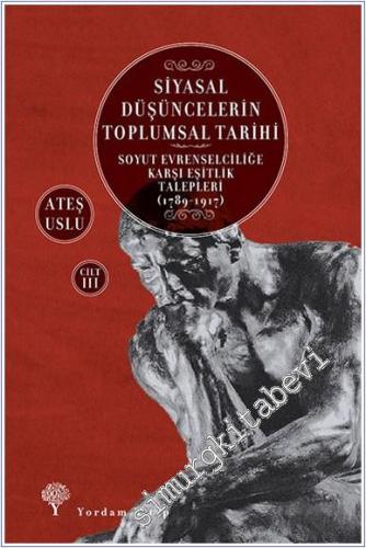 Siyasal Düşüncelerin Toplumsal Tarihi 3 : Soyut Evrenselciliğe Karşı Eşitlik Talepleri (1789-1917) -        2022
