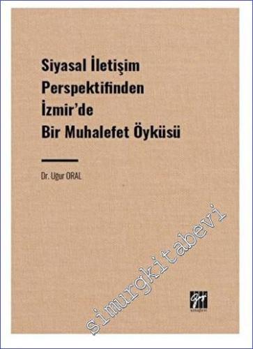 Siyasal İletişim Perspektifinden İzmir'de Bir Muhalefet Öyküsü -        2023