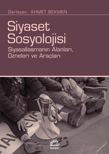 Siyaset Sosyolojisi : Siyasallaşmanın Alanları Özneleri ve Araçları -        2024