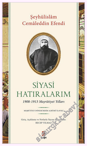 Siyasi Hatıralarım : 1908-1913 Meşrûtiyet Yılları - Meşrûtiyet Dönemi Resim Albümü İlaveli -         2021