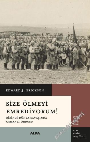 Size Ölmeyi Emrediyorum: Birinci Dünya Savaşında Osmanlı Ordusu - 2025