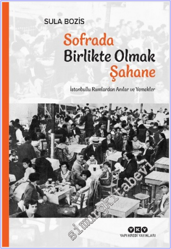 Sofrada Birlikte Olmak Şahane : İstanbullu Rumlardan Anılar ve Yemekle