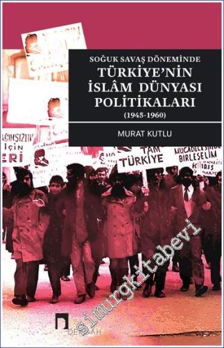 Soğuk Savaş Döneminde Türkiye'nin İslâm Dünyası Politikaları (1945-1960) -        2022