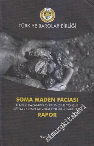 Soma Maden Faciası: Benzeri Kazaların Önlenmesine Yönelik Sistem ve Temel Mevzuat Önerileri Hakkında Rapor -