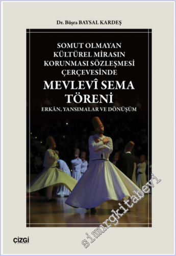 Somut Olmayan Kültürel Mirasın Korunması Sözleşmesi Çerçevesinde Mevlevî Sema Töreni : Erkân Yansımalar ve Dönüşüm -