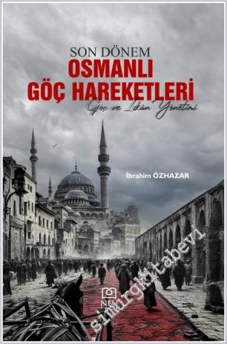 Son Dönem Osmanlı Göç Hareketleri : Göç ve İskan Yönetimi -        2025