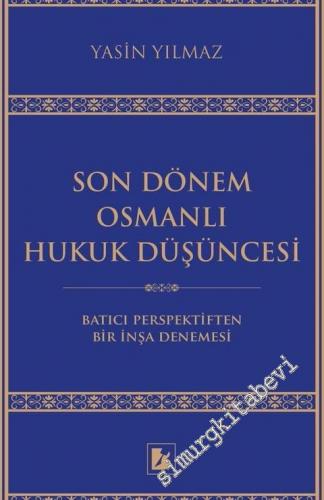 Son Dönem Osmanlı Hukuk Düşüncesi : Batıcı Perspektiften Bir İnşa Dene