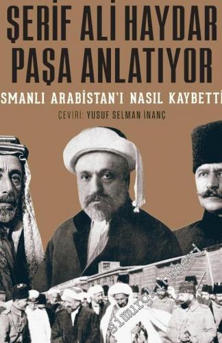 Son Mekke Emiri Şerif Ali Haydar Paşa Anlatıyor: Osmanlı Arabistan'ı N