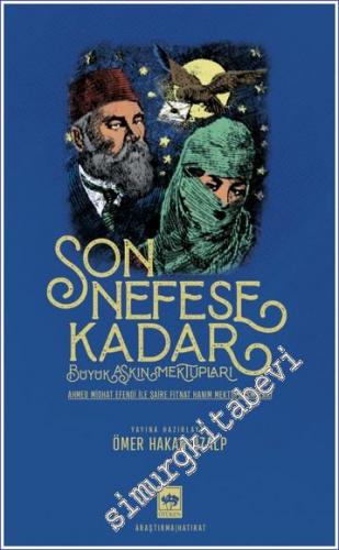 Son Nefese Kadar : Büyük Aşkın Mektupları - Ahmed Midhat Efendi ile Şaire Fıtnat Hanım Mektuplaşmaları -        2022
