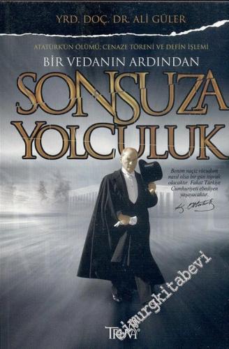 Sonsuza Yolculuk: Atatürk'ün Hastalığı Ölümü Cenaze Töreni ve Defin İşlemi -