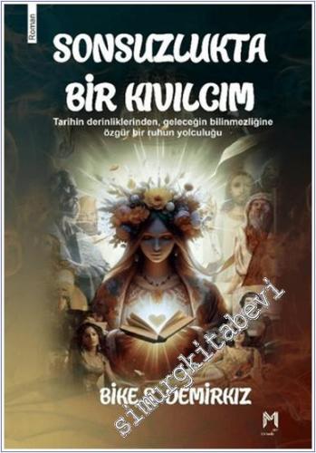 Sonsuzlukta Bir Kıvılcım : Tarihin Derinliklerinden Geleceğin Bilinmezliğine Özgür Bir Ruhun Yolculuğu -        2024