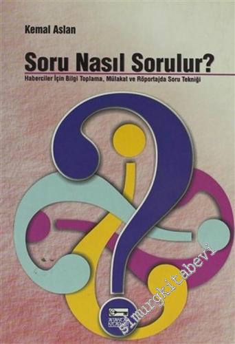 Soru Nasıl Sorulur ? Haberciler İçin Bilgi Toplama, Mülakat ve Röporta