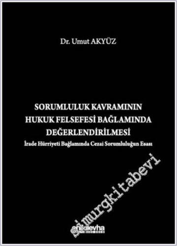 Sorumluluk Kavramının Hukuk Felsefesi Bağlamında Değerlendirilmesi : İrade Hürriyeti Bağlamında Cezai Sorumluluğun Esası -        2025