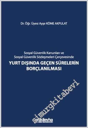 Sosyal Güvenlik Kanunları ve Sosyal Güvenlik Sözleşmeleri Çerçevesinde Yurt Dışında Geçen Sürelerin Borçlanılması -        2024